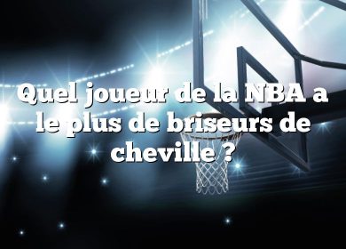 Quel joueur de la NBA a le plus de briseurs de cheville ?